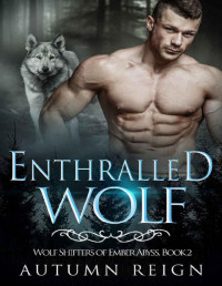 Autumn Reign [Reign, Autumn] — Enthralled Wolf: Wolf Shifters of Ember Abyss (Paranormal Shifter Romance Book 2)