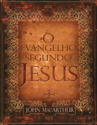 John MacArthur — O Evangelho Segundo Jesus