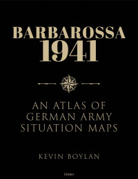 Kevin Boylan — Barbarossa 1941: An Atlas of German Army Situation Maps