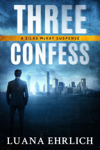 Luana Ehrlich — Three Confess: A Silas McKay Suspense (Silas McKay Suspense Series Book 3)