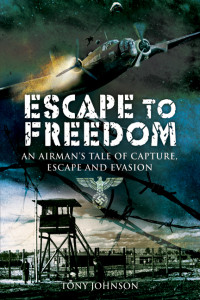 Tony Johnson — Escape to Freedom: AnAirman's Tale of Capture, Escape and Evasion