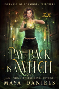 Maya Daniels — Payback is a Witch (Chronicles of Forbidden Witchery Book 4)