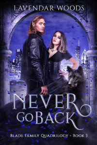 Lavendar Woods [Woods, Lavendar] — Never Go Back: A Blade Family Quadrilogy Book #3