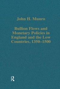 John H. Munro — Bullion Flows and Monetary Policies in England and the Low Countries, 1350–1500