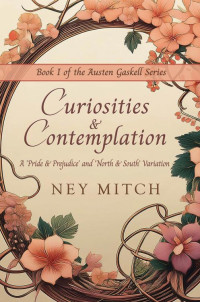 Ney Mitch — Curiosities & Contemplation: A Pride & Prejudice North & South Variation (Austen Gaskell Book 1)