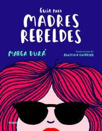 Marga Durá — GUÍA PARA MADRES REBELDES