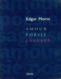 Edgar Morin [Morin, Edgar] — Amour, Poésie, Sagesse
