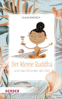 Claus Mikosch; — Der kleine Buddha und das Wunder der Zeit