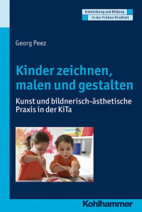 Georg Peez — Kinder zeichnen, malen und gestalten: Kunst und bildnerisch-ästhetische Praxis in der KiTa