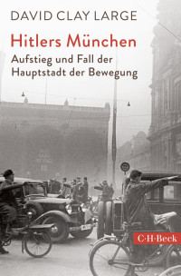 Large, David Clay — Hitlers München: Aufstieg und Fall der Hauptstadt der Bewegung