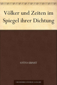 Ernst, Otto — Völker und Zeiten im Spiegel ihrer Dichtung