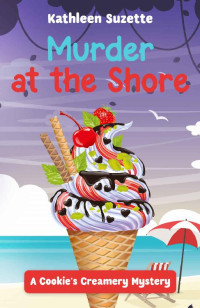 Kathleen Suzette — Murder at the Shore: A Cookie's Creamery Mystery