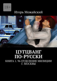 Игорь Можайский — Цугцванг по-русски. Книга 1. 96 отделение милиции г. Москвы