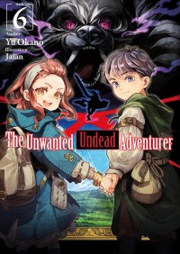 Yu Okano — The Unwanted Undead Adventurer: Volume 6