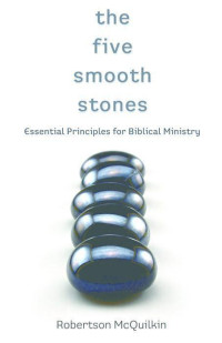 Robertson McQuilkin [McQuilkin, Robertson] — The Five Smooth Stones: Essential Principles for Biblical Ministry