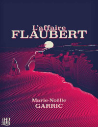 Marie-Noëlle Garric — L’Affaire Flaubert