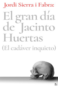 Jordi Sierra i Fabra — El gran día de Jacinto Huertas (El cadáver inquieto)