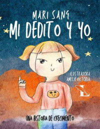 Mari Sang, Amelie Victoria (Ilustradora) — Mi dedito y yo: Una historia de Crecimiento. Cuento infantil ilustrado. (Cuentos para todo el año)
