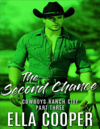 Ella Cooper [Cooper, Ella] — THE SECOND CHANCE: An Opposites Attract Western Romance (Cowboys Ranch City Part Three)