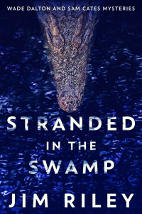 Jim Riley [Riley, Jim] — Stranded In The Swamp (Wade Dalton And Sam Case Mysteries Book 03)