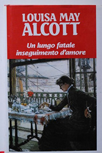 Louisa May Alcott — Un lungo fatale inseguimento d'amore