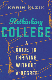 Karin Klein — Rethinking College: A Guide to Thriving Without a Degree