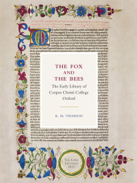 R.M. Thomson; — The Fox and the Bees: The Early Library of Corpus Christi College Oxford