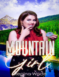 Regina Wade — Mountain Girl: Protective Older Man, Curvy Younger Girl Instalove (Mountain Men of Knotty Wood Ridge Book 4)