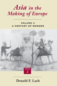 Donald F. Lach — Asia in the Making of Europe: Volume II: A Century of Wonder (Book Two: The Literary Arts)