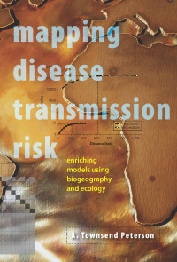 A. Townsend Peterson — Mapping Disease Transmission Risk: Enriching Models Using Biogeography and Ecology