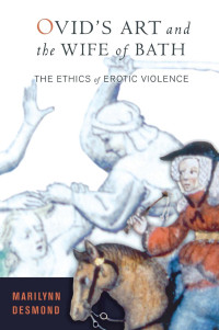 Marilynn Desmond — Ovid's Art and the Wife of Bath: The Ethics of Erotic Violence