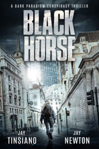Jay Tinsiano & Jay Newton — Black Horse (A Dark Paradigm Conspiracy Thriller Book 3)