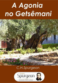 Charles H. Spurgeon — A Agonia no Getsêmani