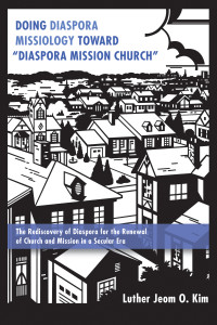 Luther Jeom Ok Kim; — Doing Diaspora Missiology Toward "Diaspora Mission Church"