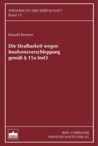 Ronald Brettner — Die Strafbarkeit wegen Insolvenzverschleppung gemäß § 15a InsO