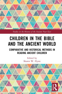 Shawn W. Flynn — Children in the Bible and the Ancient World; Comparative and Historical Methods in Reading Ancient Children