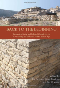 Ilse Schoep, Peter Tomkins, Jan Driessen — Back to the Beginning: Reassessing Social and Political Complexity on Crete during the Early and Middle Bronze Age