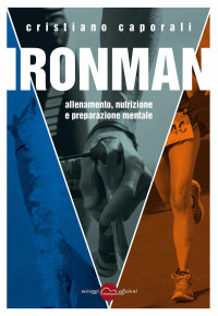Cristiano Caporali — IRONMAN: Allenamento, nutrizione e preparazione mentale (Italian Edition)