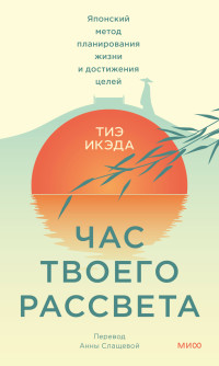 Тиэ Икэда — Час твоего рассвета. Японский метод планирования жизни и достижения целей