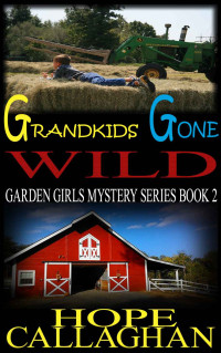 Hope Callaghan — Grandkids Gone Wild: A Garden Girls Cozy Mystery Novel (Garden Girls Christian Cozy Mystery Series Book 2)