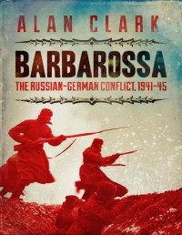 Alan Clark — Barbarossa: The Russian-German Conflict, 1941-45