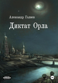 Александр Романович Галиев — Диктат Орла