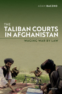 Adam Baczko; — The Taliban Courts in Afghanistan