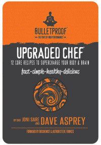 Joni Sare, Dave Asprey — Upgraded Chef: 12 Core Recipes to Supercharge Your Body & Brain