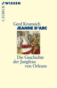 Krumeich, Gerd — Jeanne d'Arc: Die Geschichte der Jungfrau von Orleans