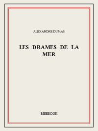 Alexandre Dumas [Dumas, Alexandre] — Les drames de la mer