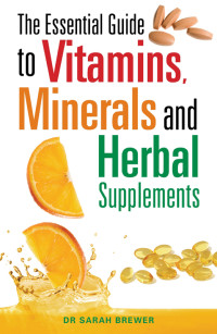 Sarah Brewer — The Essential Guide to Vitamins, Minerals, and Herbal Supplements