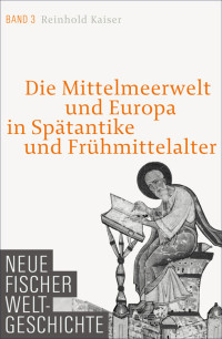 Kaiser, Reinhold — [Neue Fischer Weltgeschichte 03] • Die Mittelmeerwelt und Europa in Spätantike und Frühmittelalter