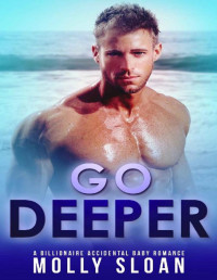 Molly Sloan — Go Deeper: A Billionaire Accidental Baby Romance (Billionaire Elements Book 2)