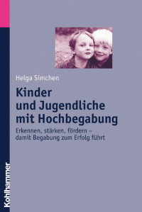 Helga Simchen — Kinder und Jugendliche mit Hochbegabung: Erkennen, stärken, fördern – damit Begabung zum Erfolg führt